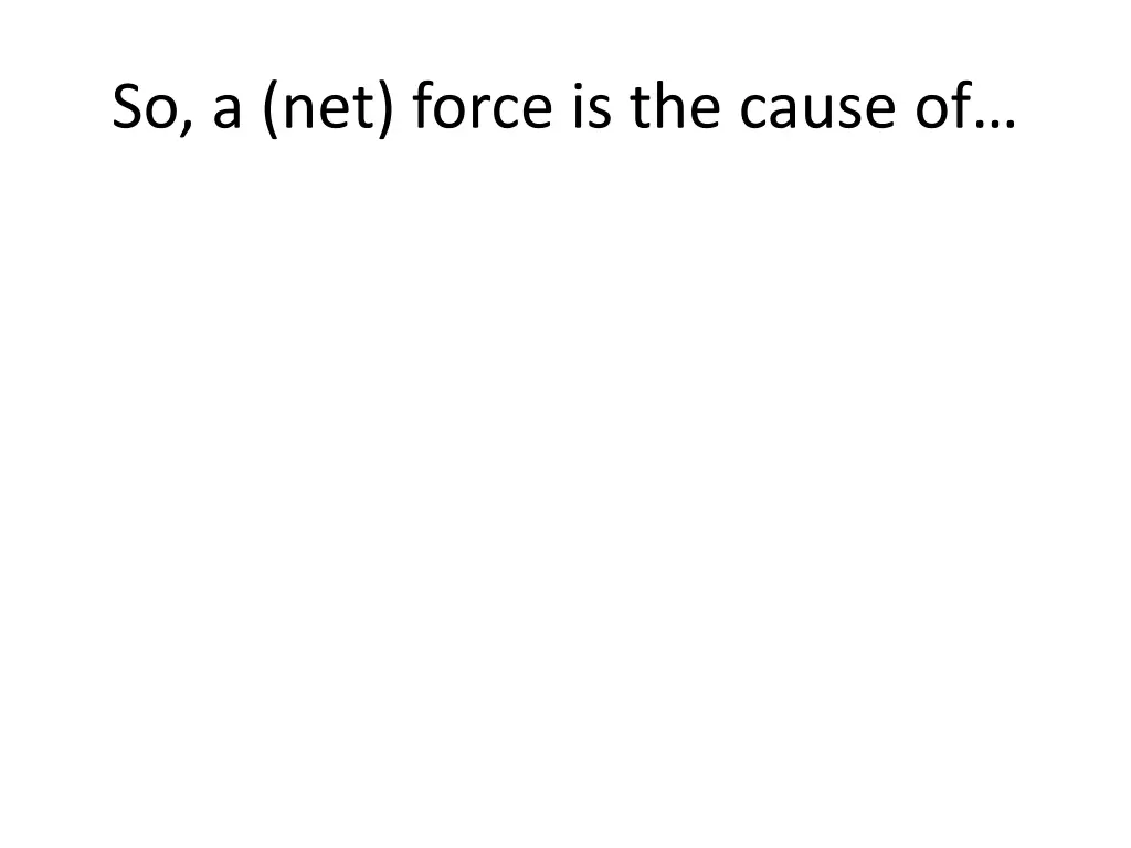 so a net force is the cause of