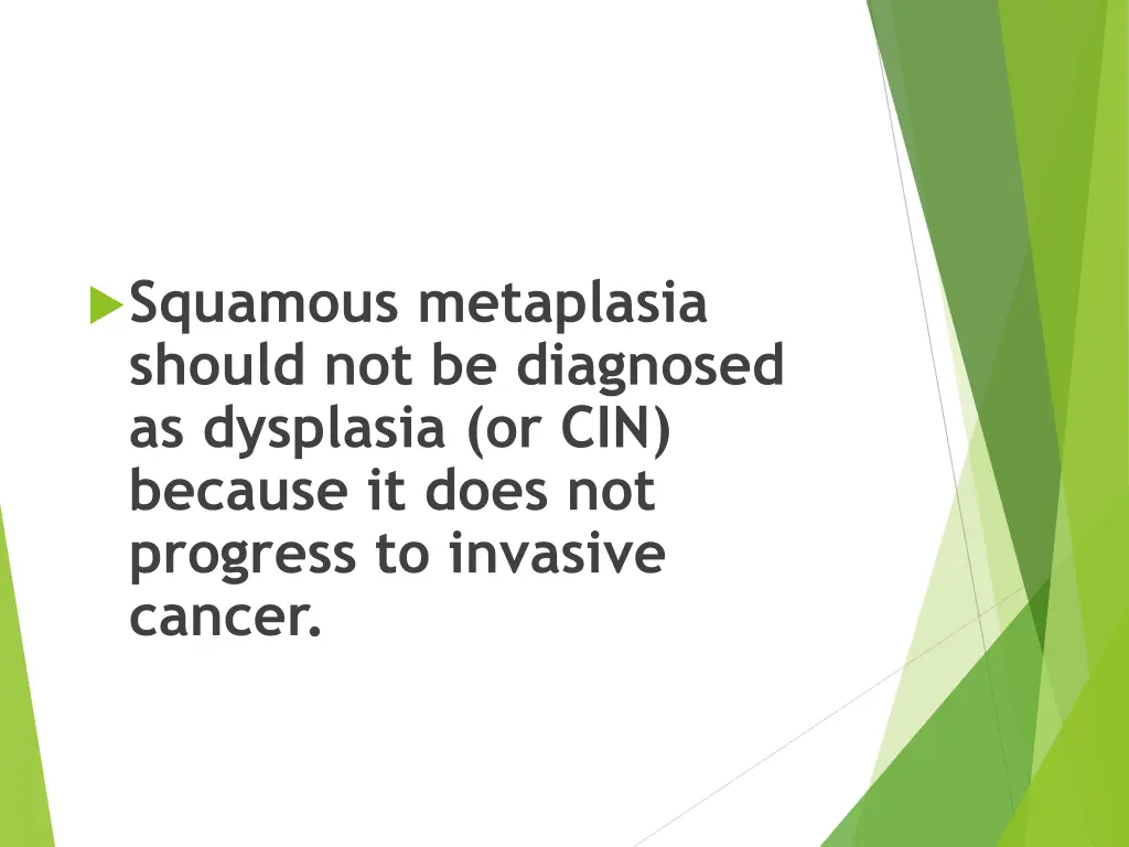 squamous metaplasia should not be diagnosed