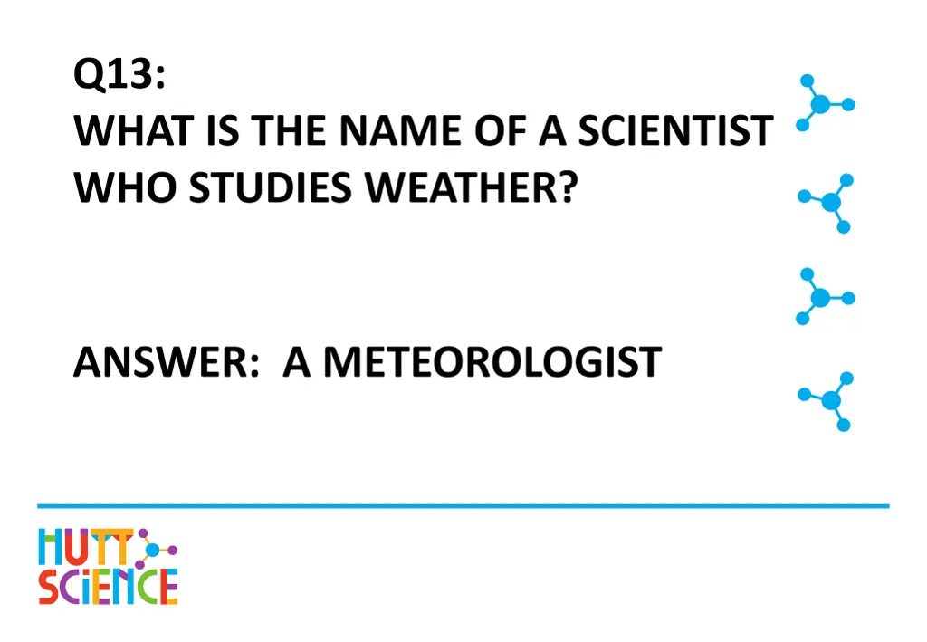 q13 what is the name of a scientist who studies