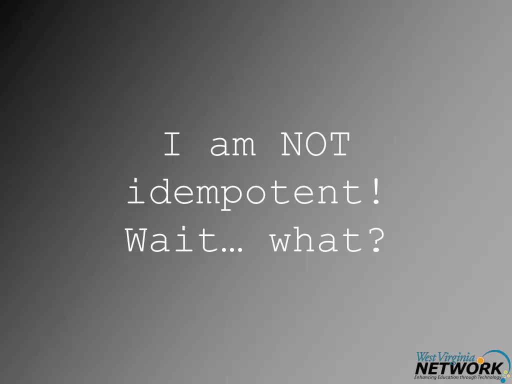 i am not idempotent wait what