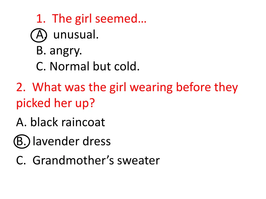 1 the girl seemed a unusual b angry c normal