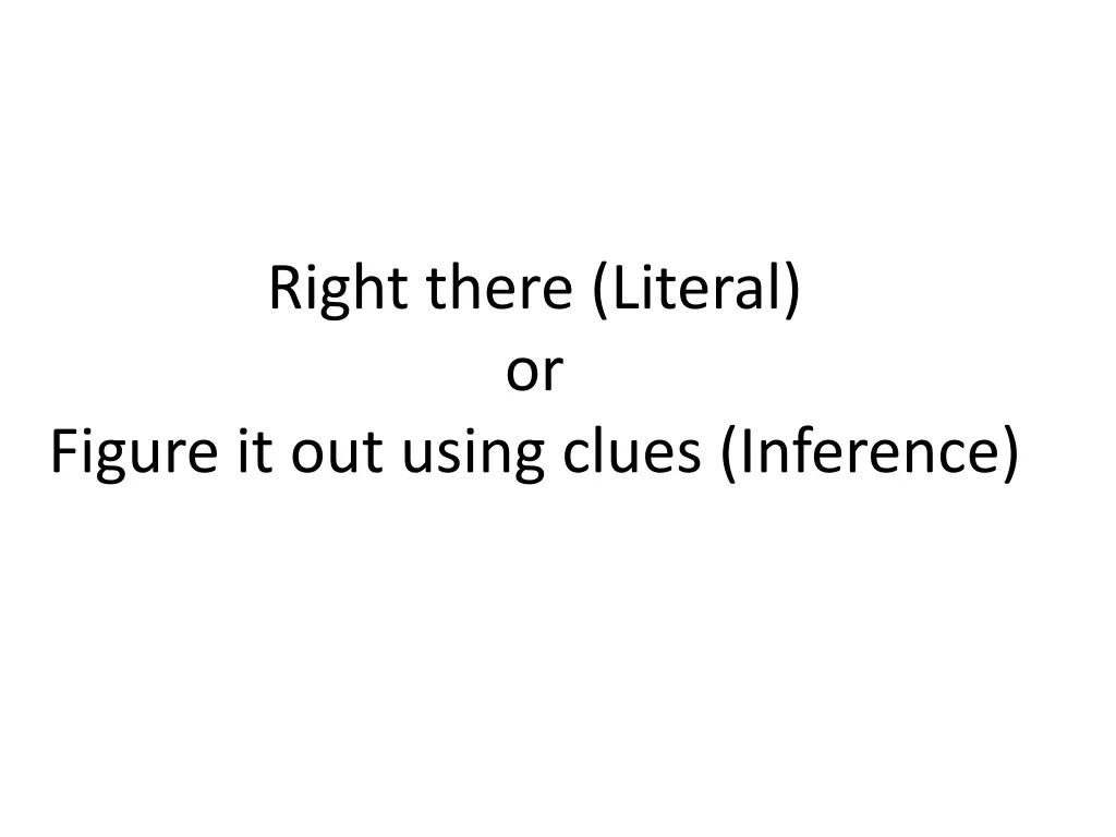 right there literal or figure it out using clues