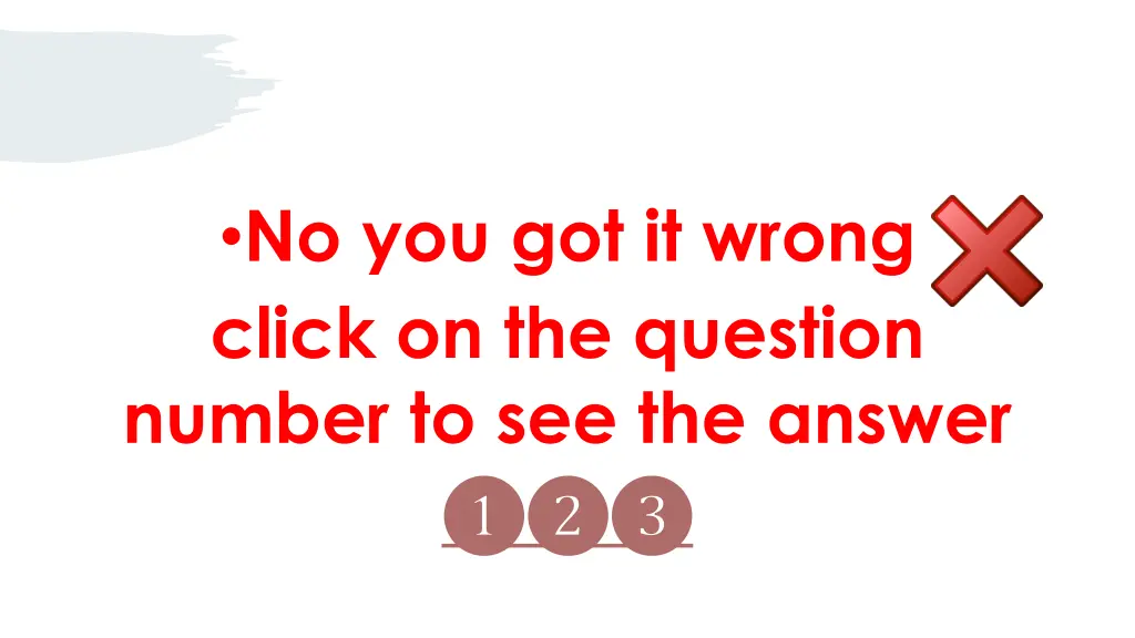 no you got it wrong click on the question number