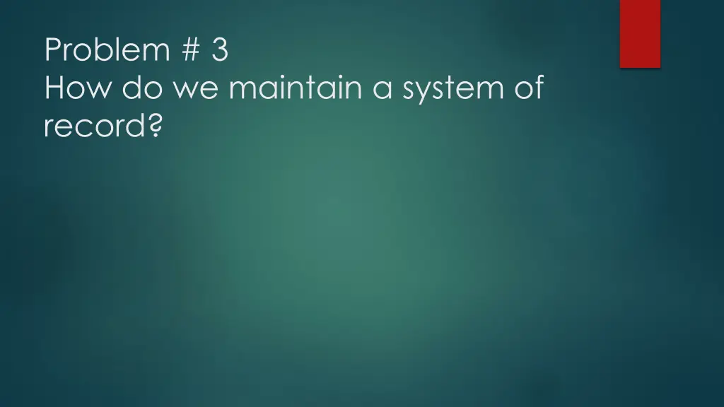 problem 3 how do we maintain a system of record