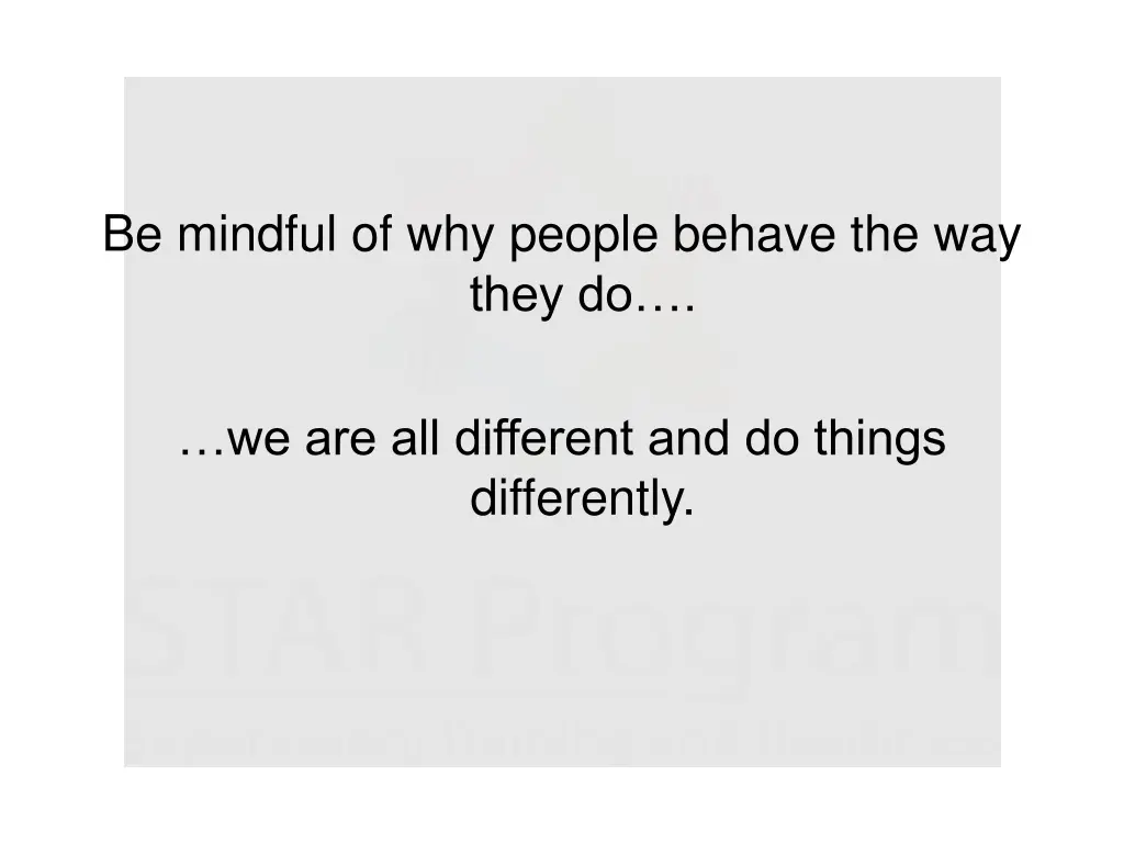 be mindful of why people behave the way they do