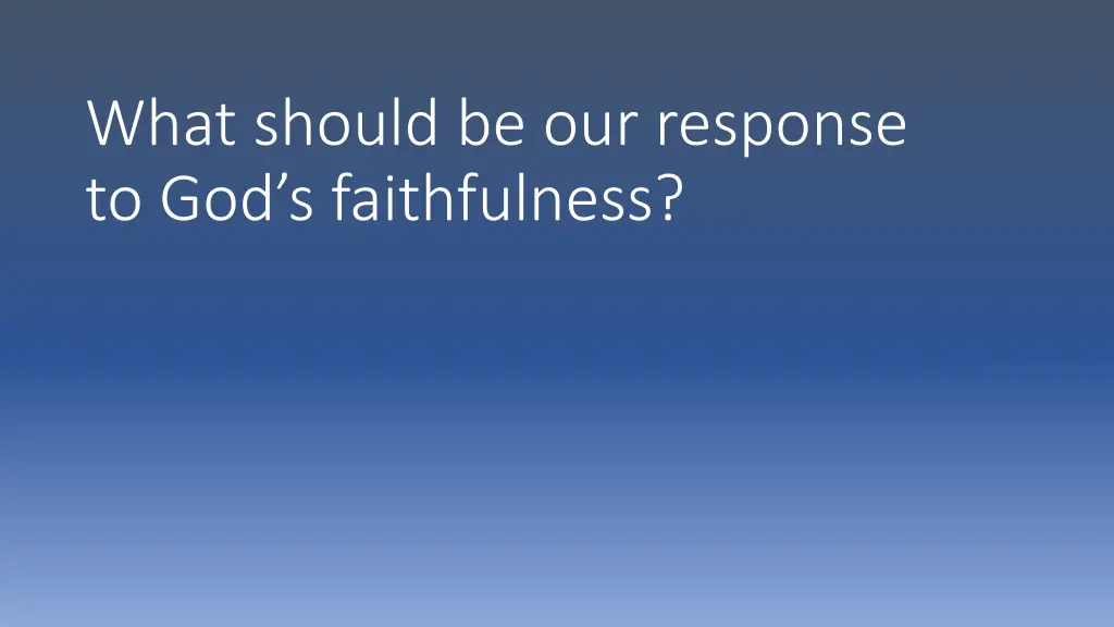 what should be our response to god s faithfulness