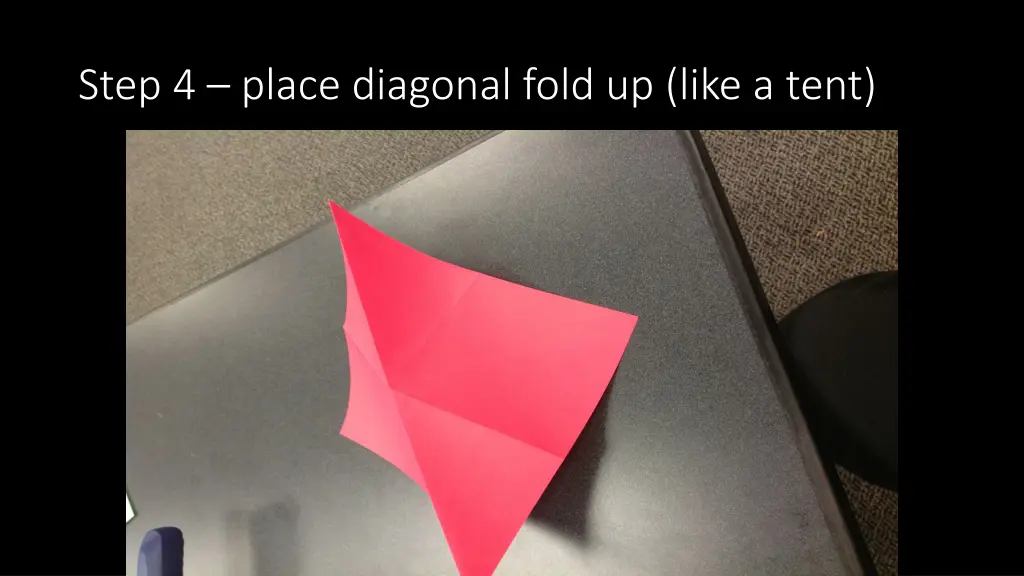 step 4 place diagonal fold up like a tent