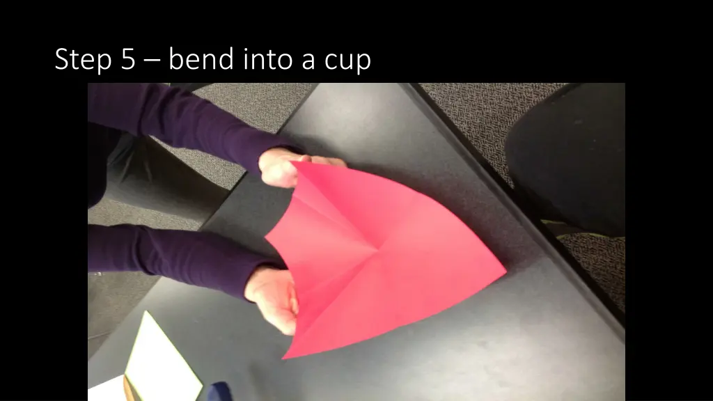 step 5 bend into a cup