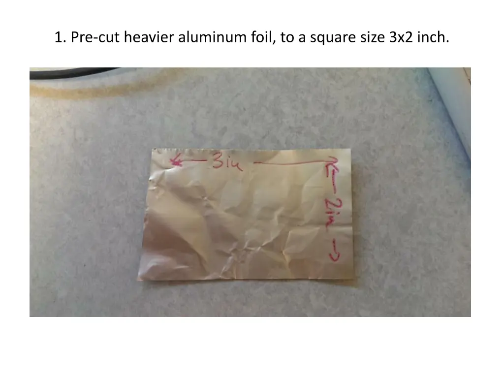 1 pre cut heavier aluminum foil to a square size