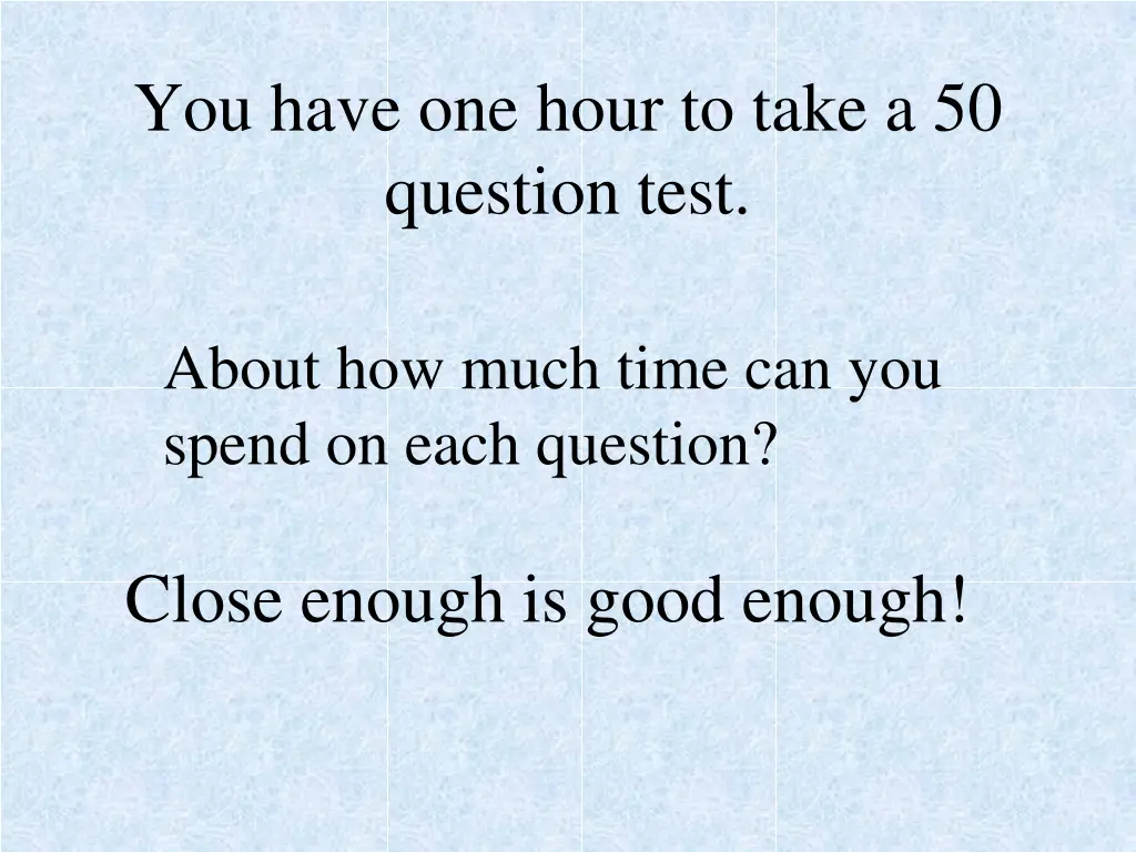 you have one hour to take a 50 question test