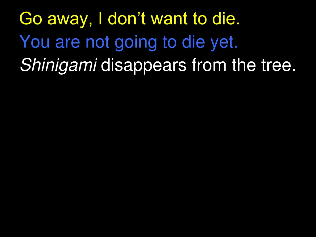 go away i don t want to die you are not going