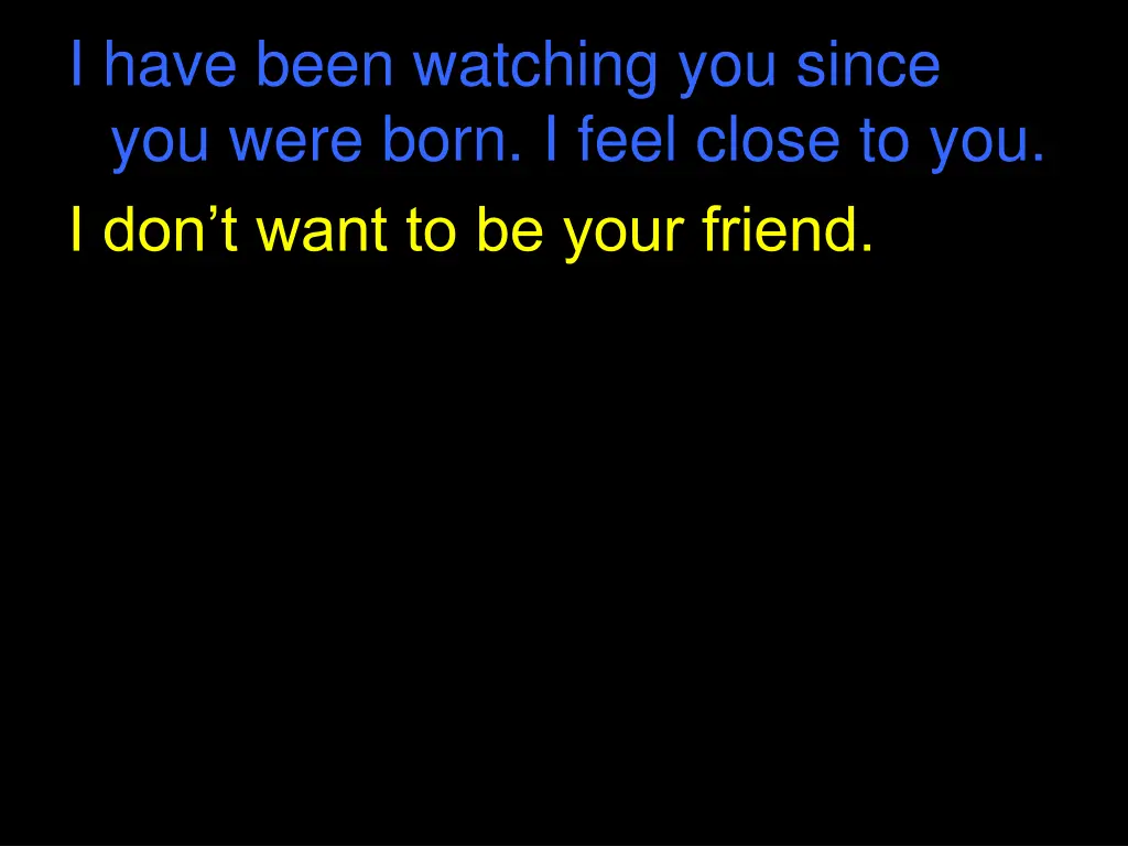 i have been watching you since you were born