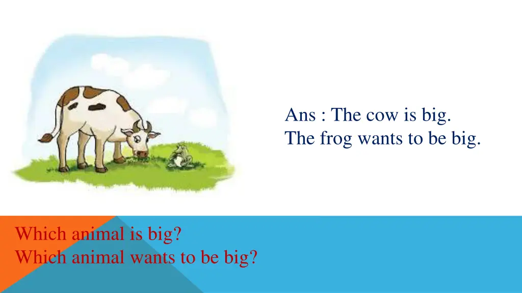 ans the cow is big the frog wants to be big