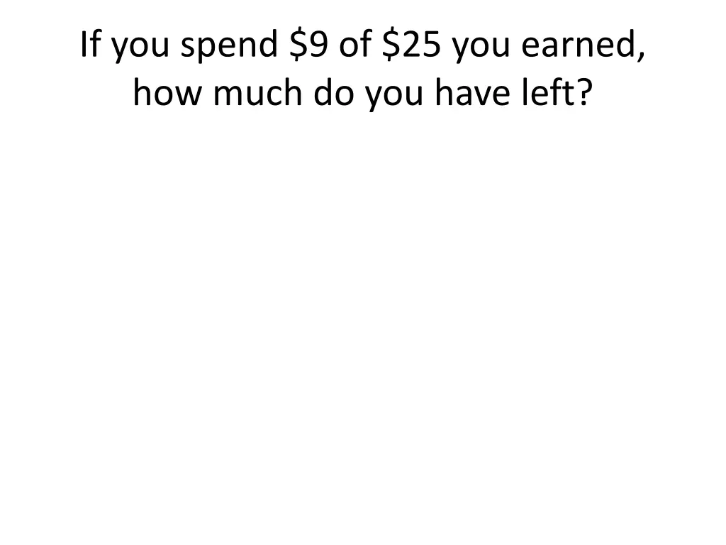 if you spend 9 of 25 you earned how much