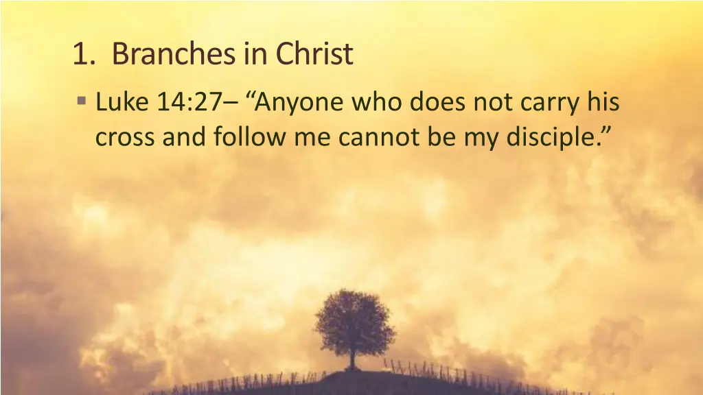 1 branches in christ luke 14 27 anyone who does