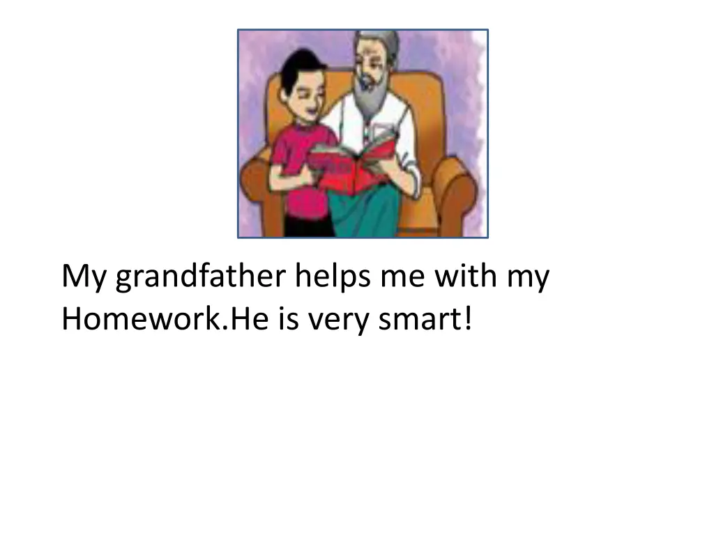 my grandfather helps me with my homework