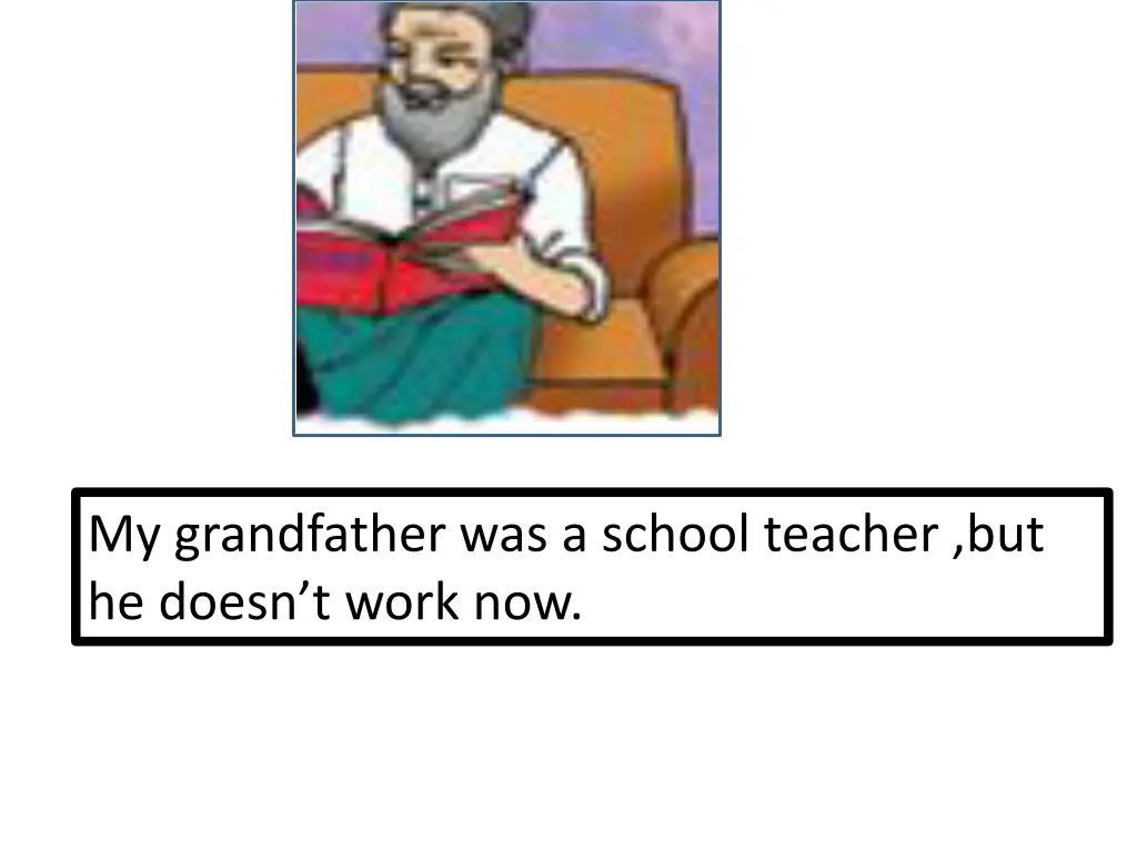 my grandfather was a school teacher but he doesn