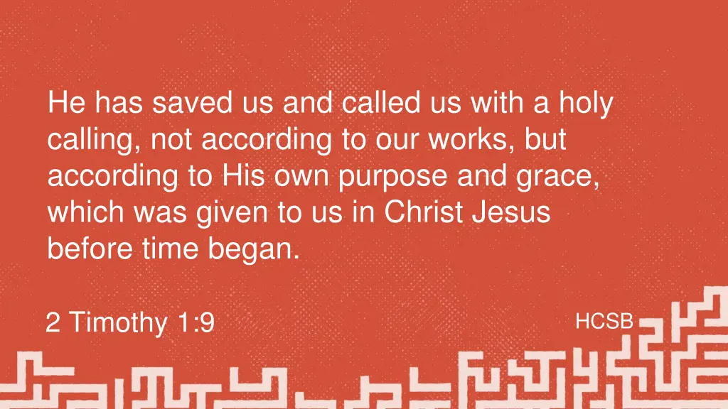 he has saved us and called us with a holy calling