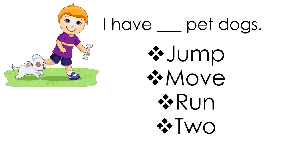 i have pet dogs jump move run two