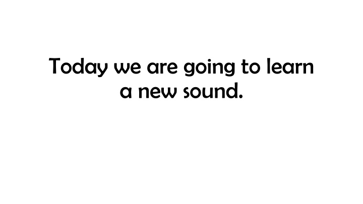 today we are going to learn a new sound