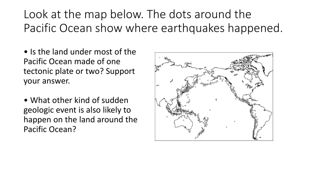 look at the map below the dots around the pacific