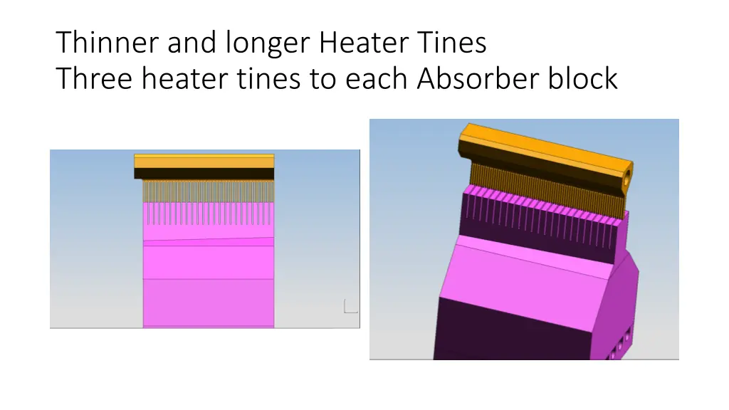 thinner and longer heater tines three heater