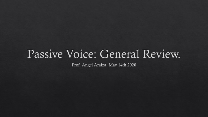 passive voice general review prof angel araiza