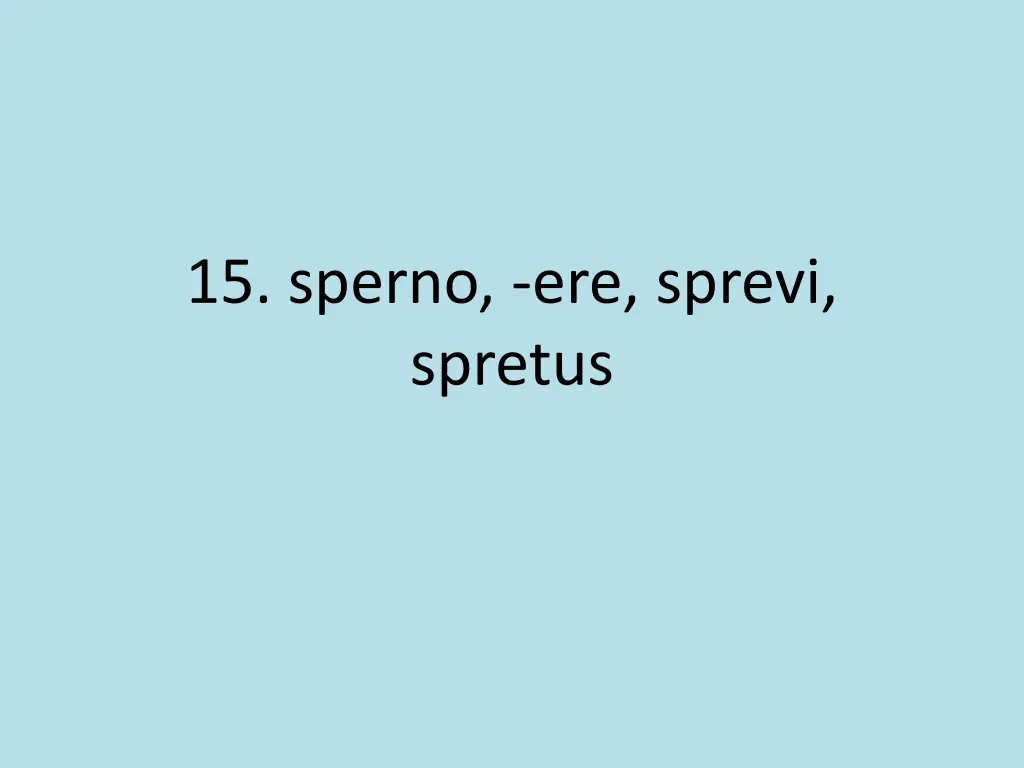 15 sperno ere sprevi spretus