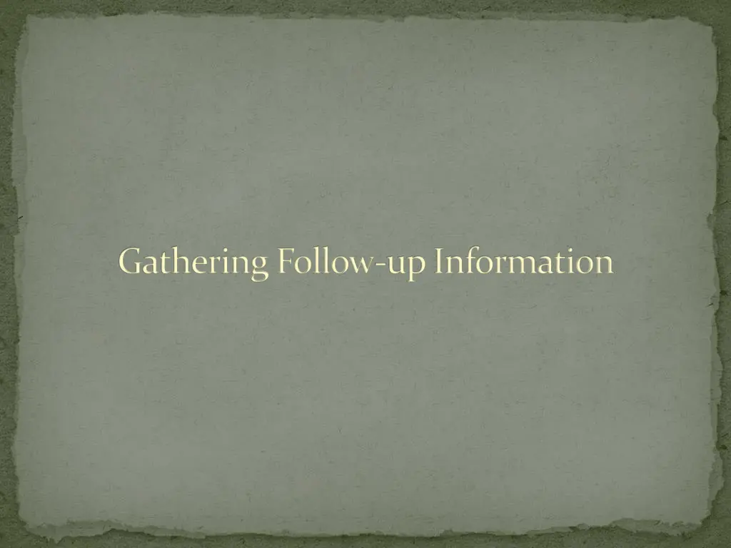 gathering follow up information