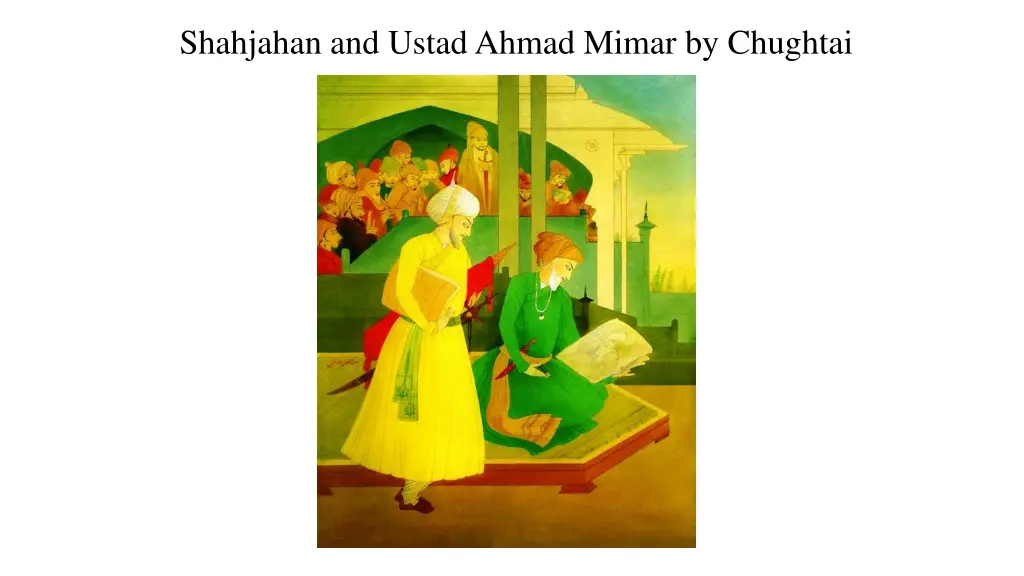 shahjahan and ustadahmad mimar by chughtai