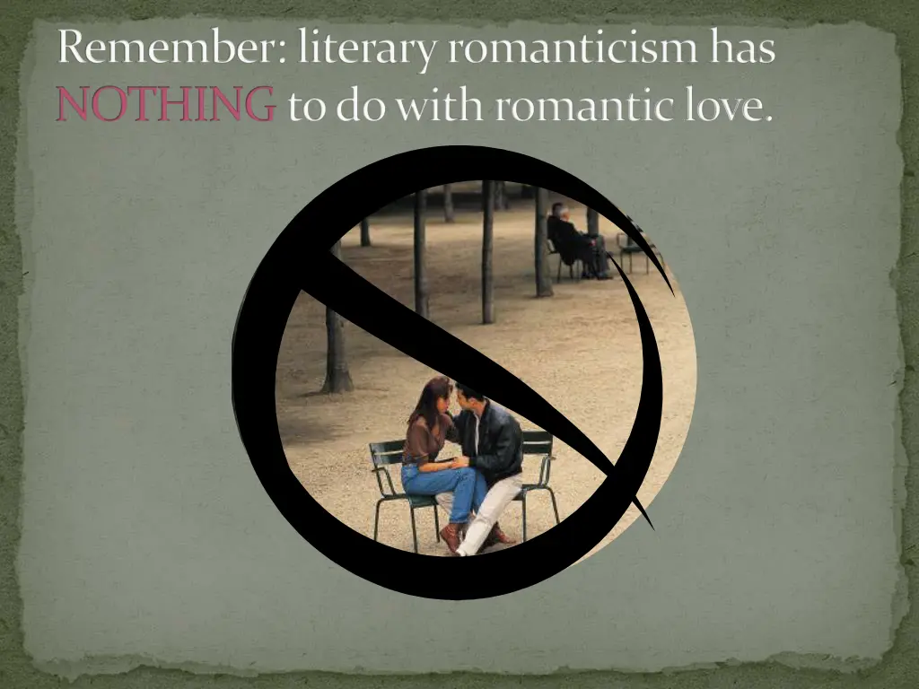 remember literary romanticism has nothingto