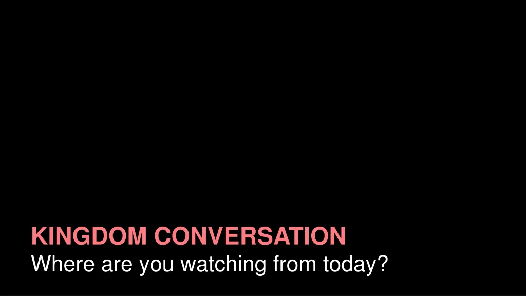 kingdom conversation where are you watching from