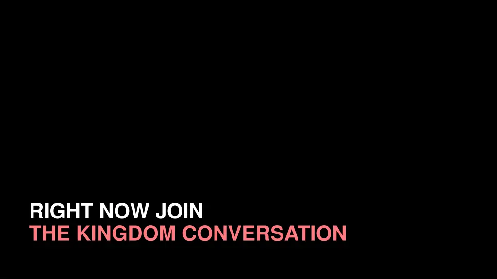 right now join the kingdom conversation