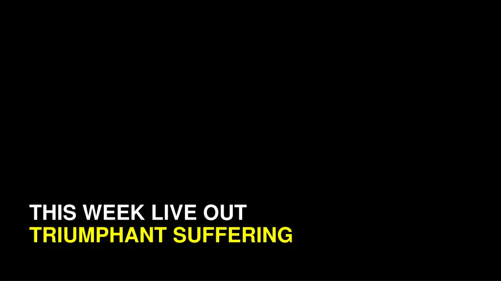 this week live out triumphant suffering