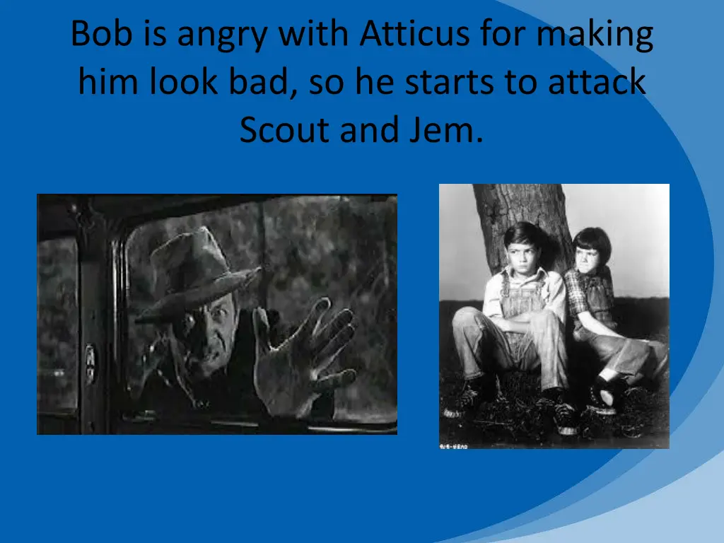 bob is angry with atticus for making him look