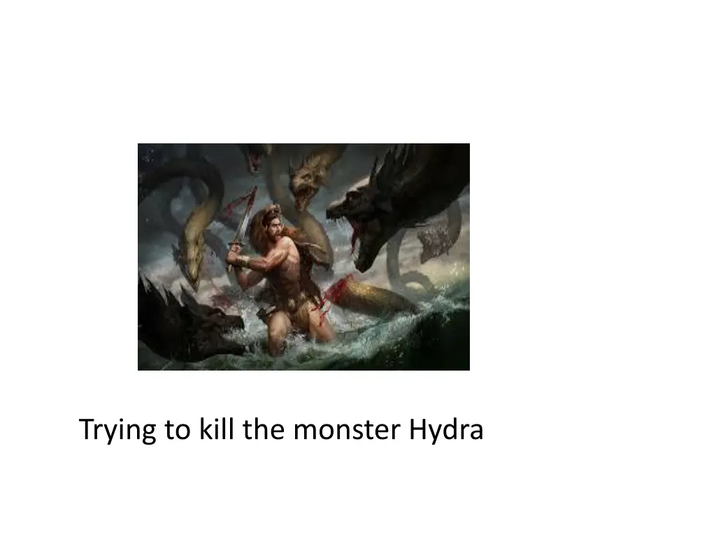 trying to kill the monster hydra