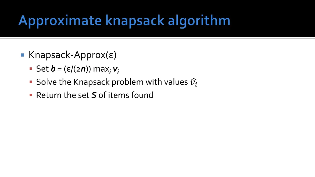 knapsack approx set b 2 n max i v i solve