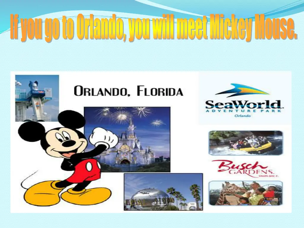 if you go to orlando you will meet mickey mouse