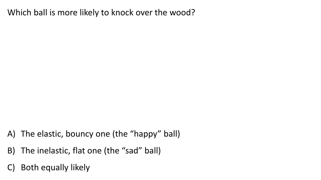 which ball is more likely to knock over the wood