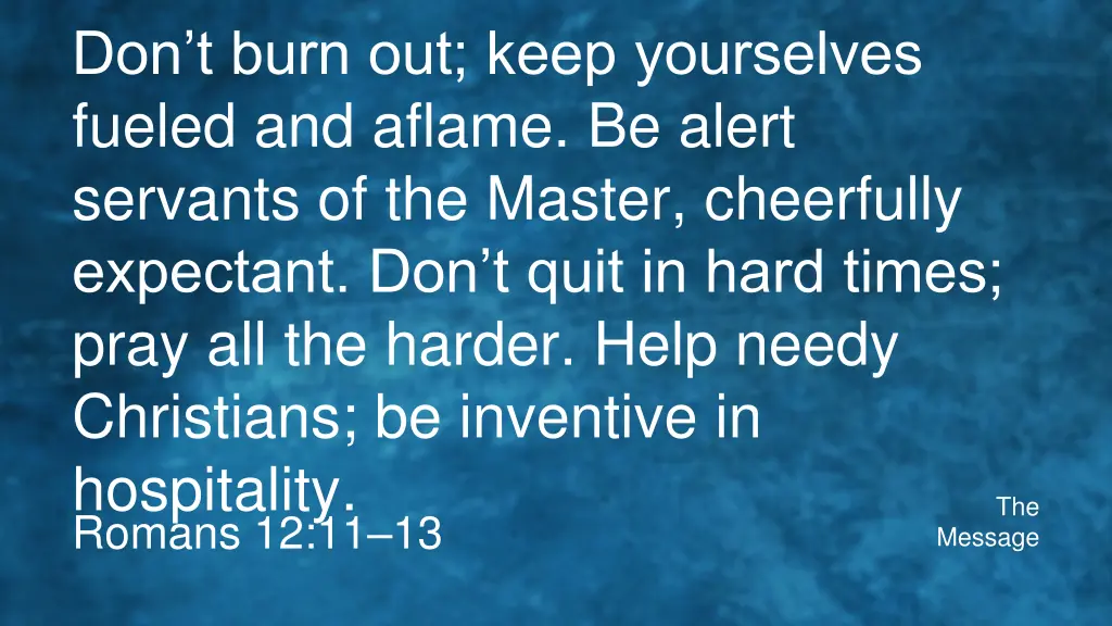 don t burn out keep yourselves fueled and aflame