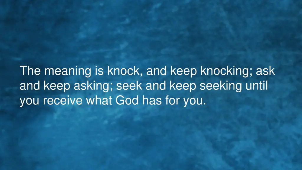 the meaning is knock and keep knocking