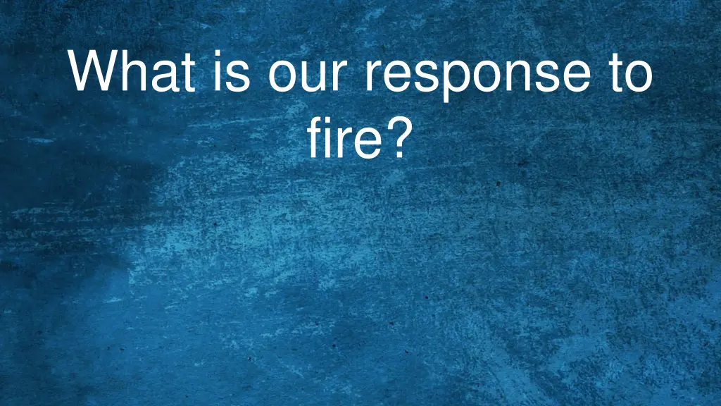 what is our response to fire