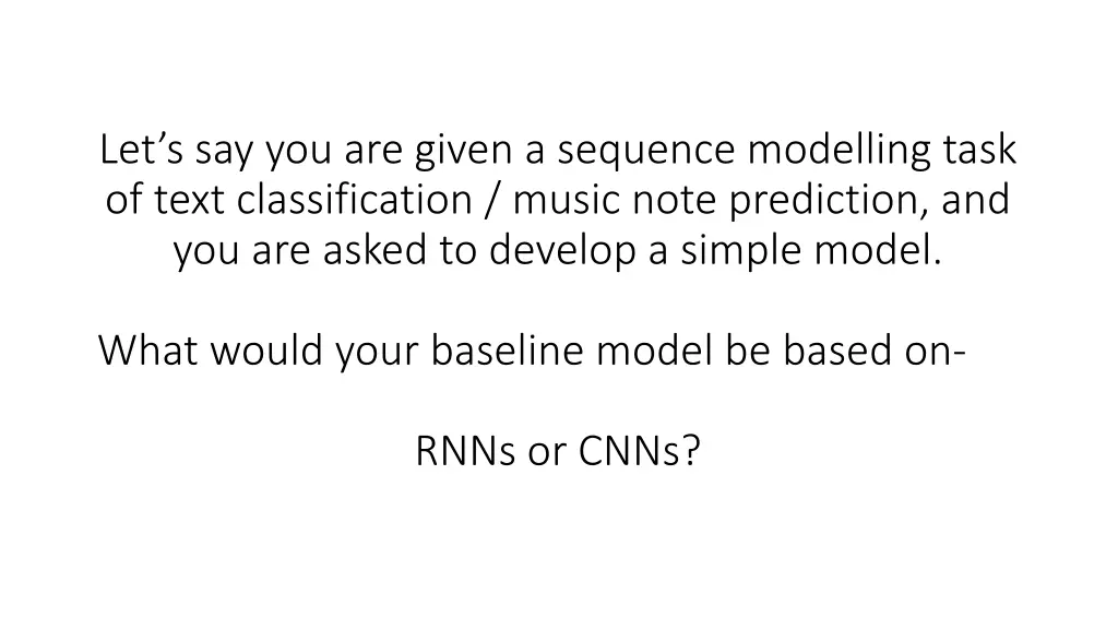 let s say you are given a sequence modelling task