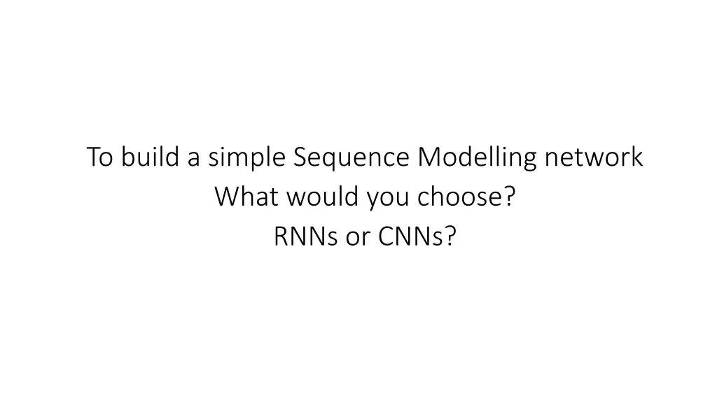 to build a simple sequence modelling network what