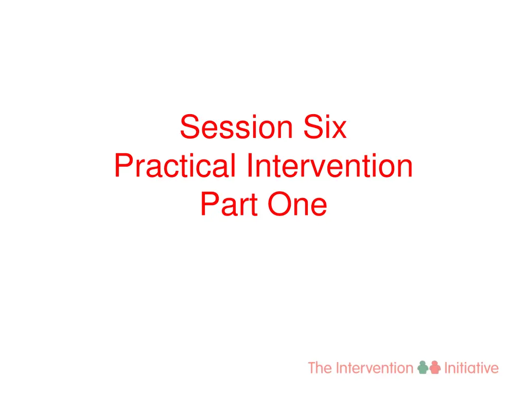 session six practical intervention part one