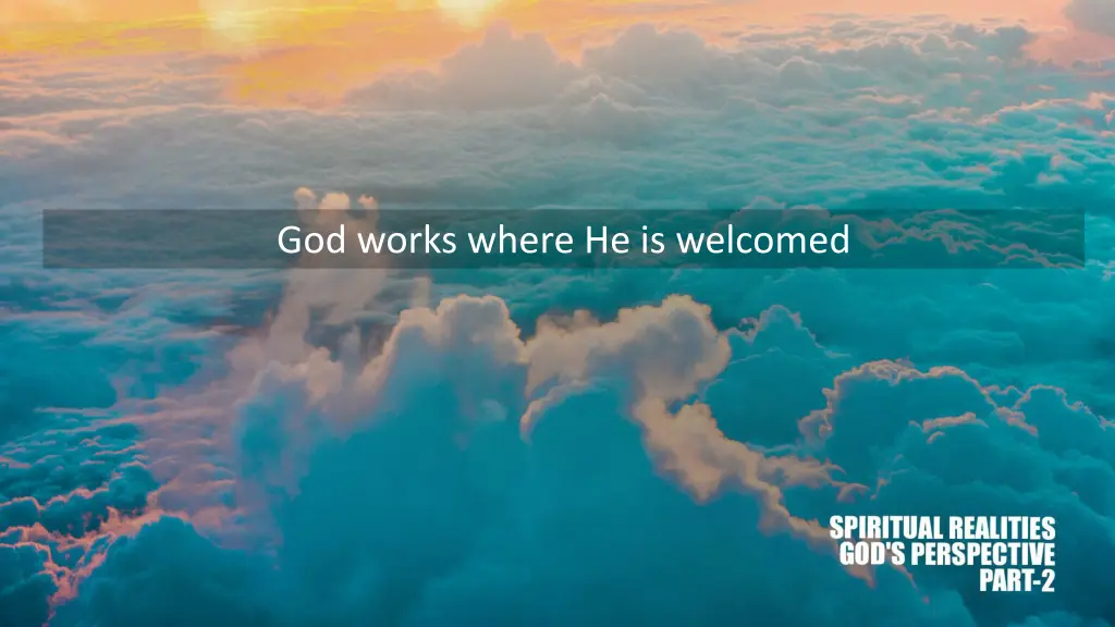 god works where he is welcomed