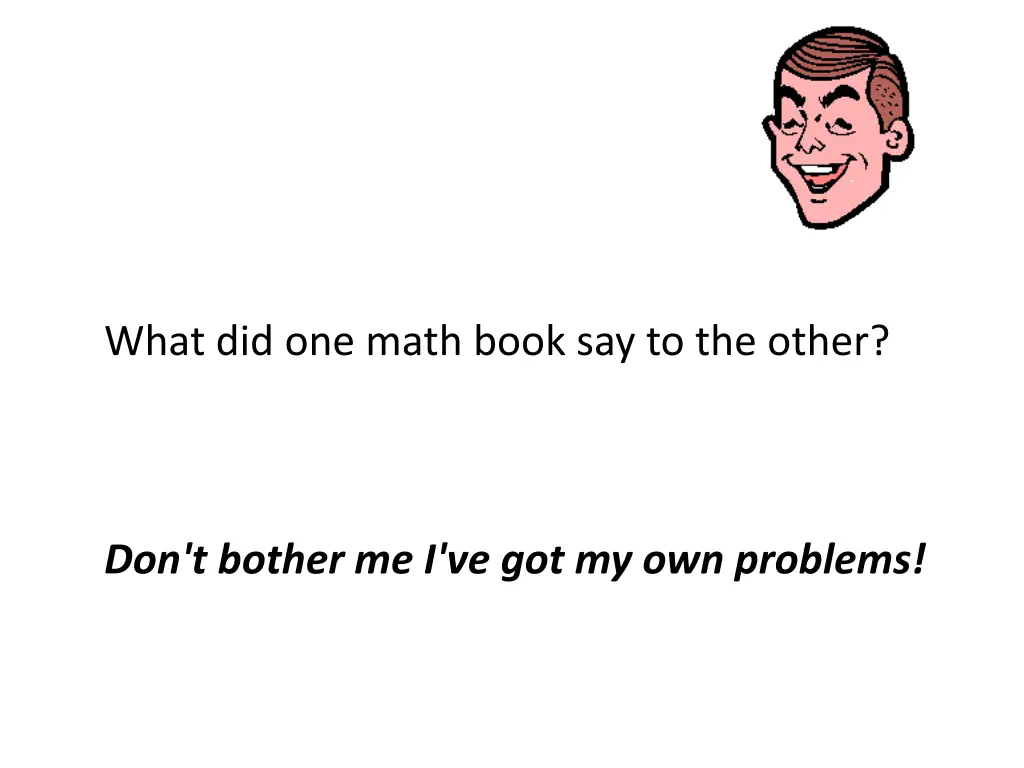 what did one math book say to the other