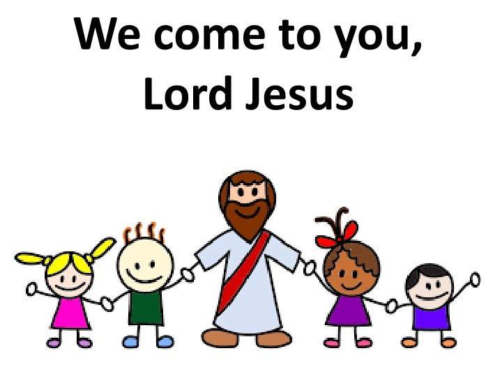 we come to you lord jesus