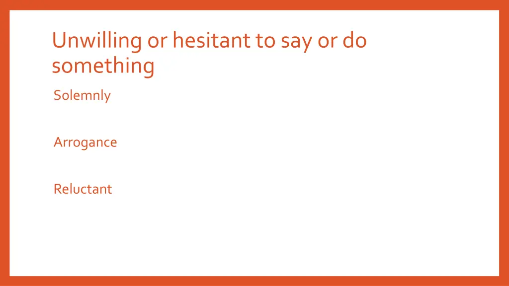 unwilling or hesitant to say or do something