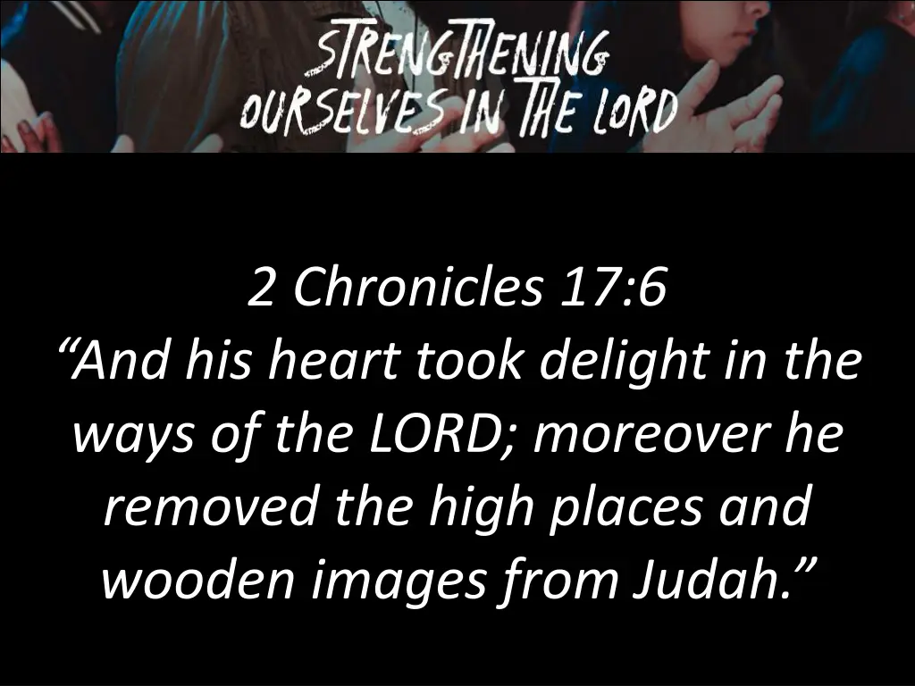 2 chronicles 17 6 and his heart took delight